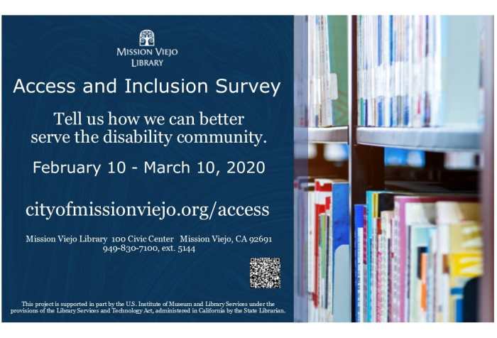 Graphic with a navy blue graphic with the logo of the Mission Viejo Library with text, “Access and Inclusion Survey, Tell us how we can better serve the disability community. February 10-March 10, 2020, cityofmissionviejo.org/access, Mission Viejo Library, 100 Civic Center, Mission Viejo, CA 92691, 949-830-7100, ext 5144, This project is supported in part by the US Institute of Museum and Library Services under the provisions of the Library Services and Technology Act, administered in California by the state librarian. A black and white QR code is on the lower right corner, the right-half of the image features a photo of a bookshelves.