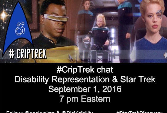 Image: collage of Geordi, Melora of DS9, and 7 of 9. #CripTrek logo to the left, science insignia with a disability logo] ‪#‎StarTrekDiscovery‬ ‪#‎StarTrek‬. Below this image is a black background with white text that reads: #CripTrek chat Disability Representation & Star Trek, September 1, 2016, 7 pm Eastern, Follow @geekygimp & @DisVisibility #StarTrekDiscovery