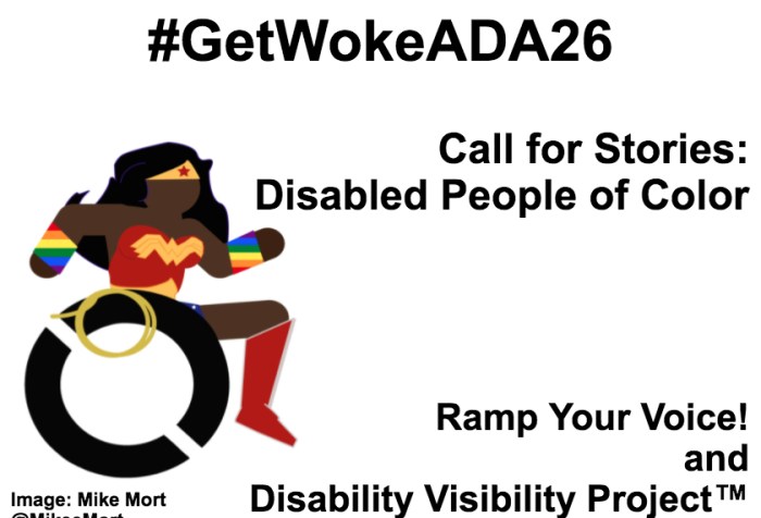 White background with black text that reads: #GetWokeADA26 Call for stories: Disabled people of color Ramp Your Voice and Disability Visibility Project. On the left-hand side is an image of a Black Wonder Woman character in a wheelchair. She has rainbow wristbands and a golden lasso by her wheel. Image: Mike Mort @MikeeMort