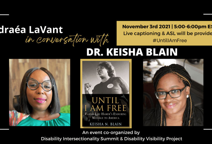 Text reads “Andraea LaVant in conversation with Dr. Keisha Blain. November 3rd, 2021, 5:00-6:00pm EST. Live captioning & ASL.” Below are headshots of Andraea LaVant, a Black woman seated in a motorized wheelchair wearing cateye glasses, and Dr. Blain, a Black woman wearing black framed rectangular glasses. Centered is the cover for the book “Until I Am Free”, featuring a photo of Fannie Lou Hamer.