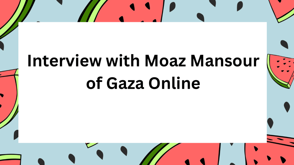 Graphic with a border featuring watermelons and watermelon seeds. In the center, text in black reads, “Interview with Moab Mansour of Gaza Online.”