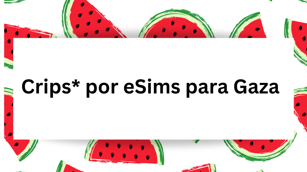 Ilustración con un fondo azul cielo y pedazos de sandía en forma triangular y con semillas de sandía. En el centro con un fondo cuadrado blanco un texto dice Crips por eSims para Gaza.