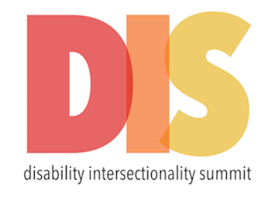 Graphic that has the letters: DIS in large capital letters with each letter in red, orange, and yellow. Below is the text in black: disability intersectionality summit