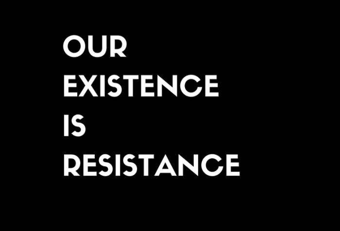 Graphic with a black background that has white text in all caps: OUR EXISTENCE IS RESISTANCE.