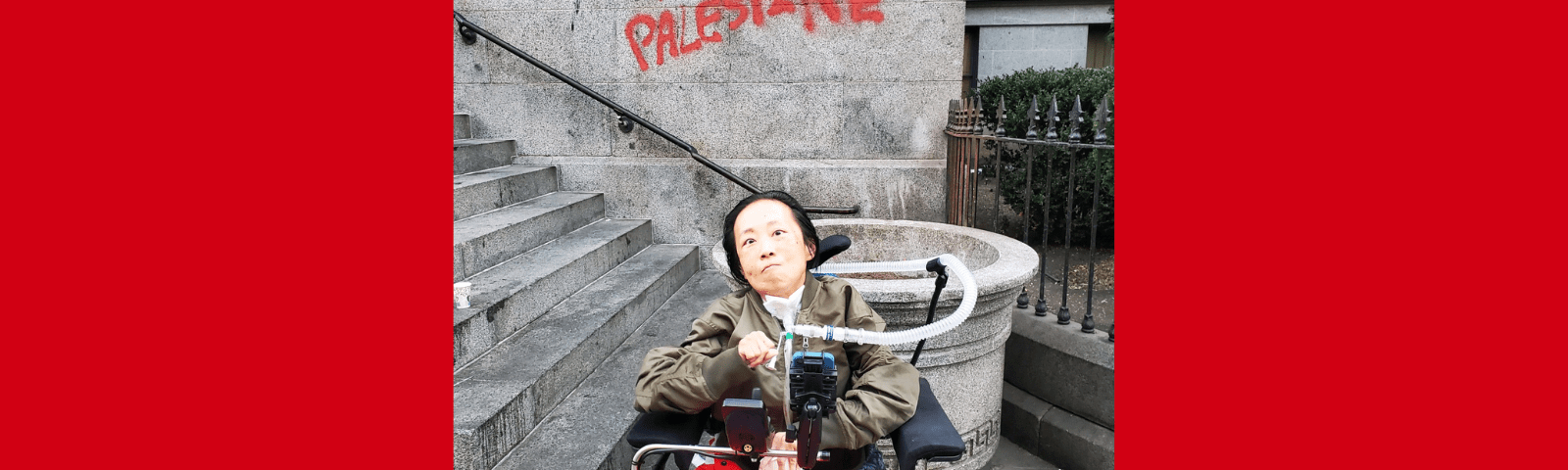 A graphic with a red background and in the center is a photo of an Asian American disabled woman in a wheelchair with a tracheostomy attached to a ventilator. Behind her is a building FREE PALESTINE written in red paint